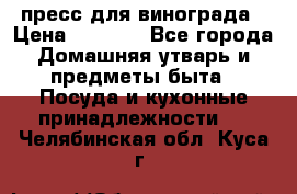 пресс для винограда › Цена ­ 7 000 - Все города Домашняя утварь и предметы быта » Посуда и кухонные принадлежности   . Челябинская обл.,Куса г.